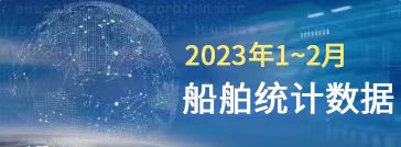 一圖讀懂丨2023年1~2月船舶統(tǒng)計(jì)數(shù)據(jù)